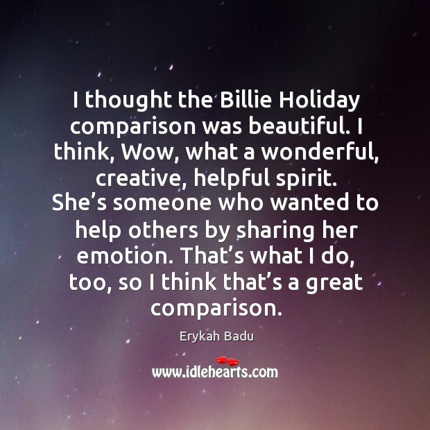I thought the billie holiday comparison was beautiful. I think, wow, what a wonderful Image