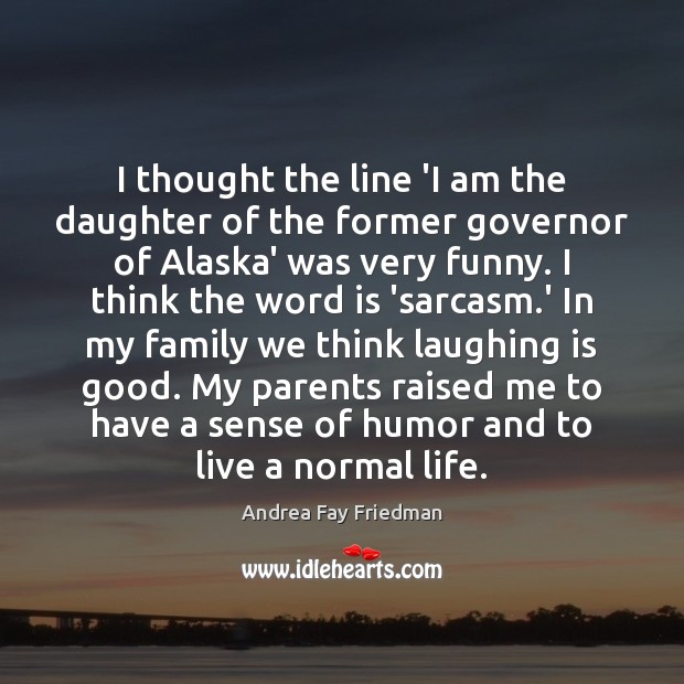 I thought the line ‘I am the daughter of the former governor Image