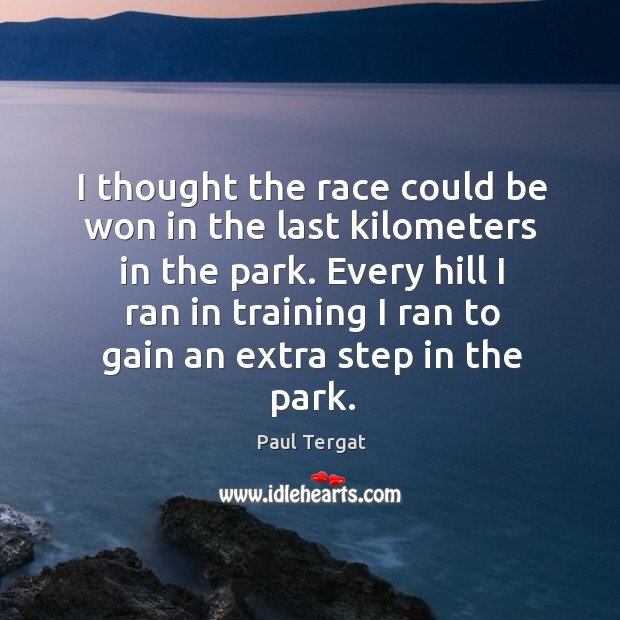 I thought the race could be won in the last kilometers in Paul Tergat Picture Quote
