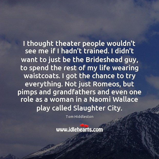 I thought theater people wouldn’t see me if I hadn’t trained. I Image