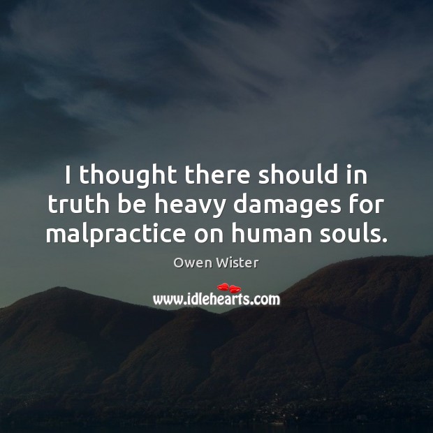 I thought there should in truth be heavy damages for malpractice on human souls. Image