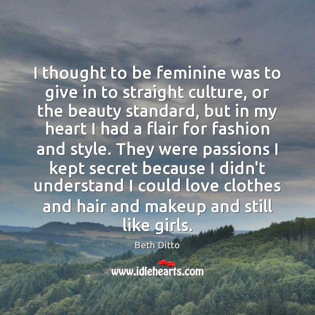 I thought to be feminine was to give in to straight culture, Culture Quotes Image
