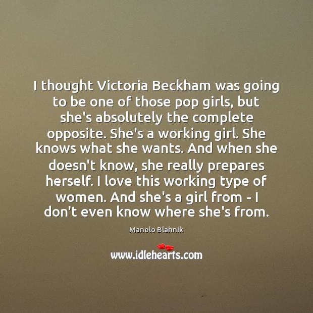 I thought Victoria Beckham was going to be one of those pop Manolo Blahnik Picture Quote