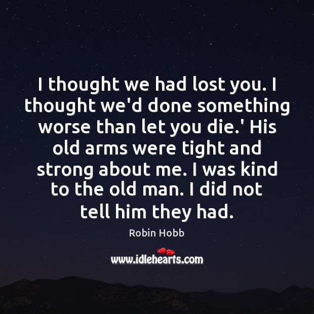 I thought we had lost you. I thought we’d done something worse Robin Hobb Picture Quote