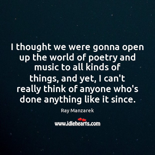I thought we were gonna open up the world of poetry and Ray Manzarek Picture Quote