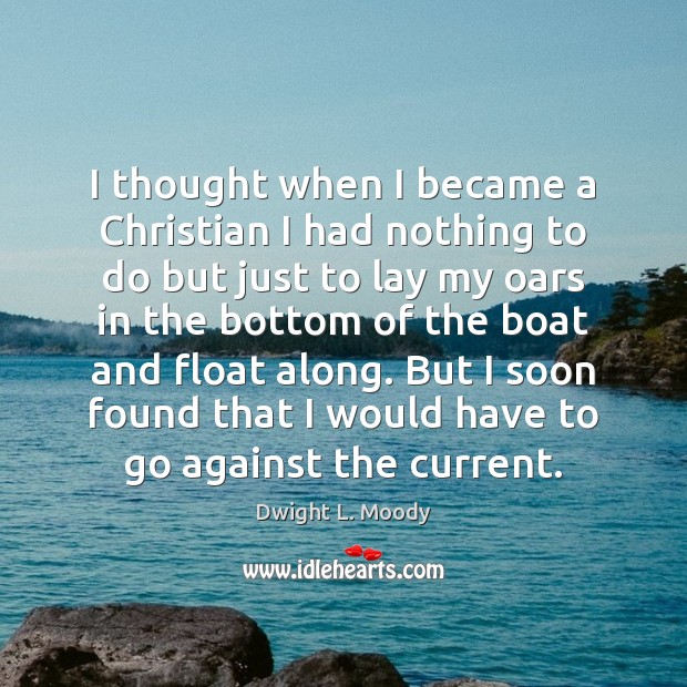 I thought when I became a Christian I had nothing to do Dwight L. Moody Picture Quote