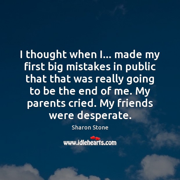I thought when I… made my first big mistakes in public that Sharon Stone Picture Quote