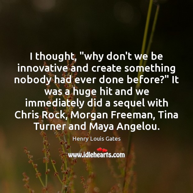 I thought, “why don’t we be innovative and create something nobody had Image