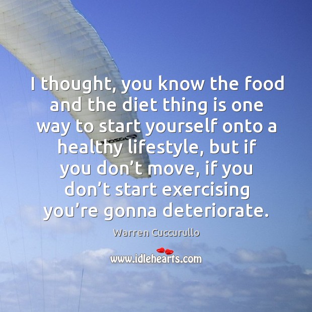 I thought, you know the food and the diet thing is one way to start yourself onto a Warren Cuccurullo Picture Quote