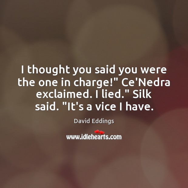 I thought you said you were the one in charge!” Ce’Nedra exclaimed. David Eddings Picture Quote