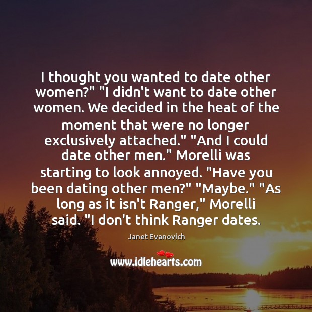 I thought you wanted to date other women?” “I didn’t want to Janet Evanovich Picture Quote