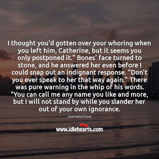 I thought you’d gotten over your whoring when you left him, Catherine, 