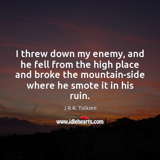 I threw down my enemy, and he fell from the high place J.R.R. Tolkien Picture Quote