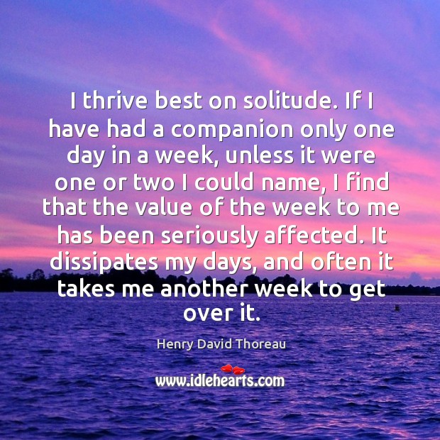 I thrive best on solitude. If I have had a companion only Henry David Thoreau Picture Quote