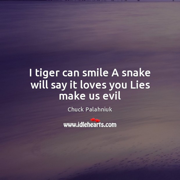 I tiger can smile A snake will say it loves you Lies make us evil Chuck Palahniuk Picture Quote