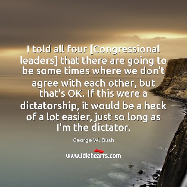 I told all four [Congressional leaders] that there are going to be Image