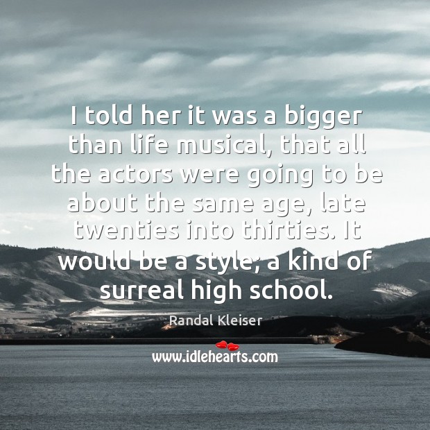 I told her it was a bigger than life musical, that all the actors were going to be about the same Randal Kleiser Picture Quote