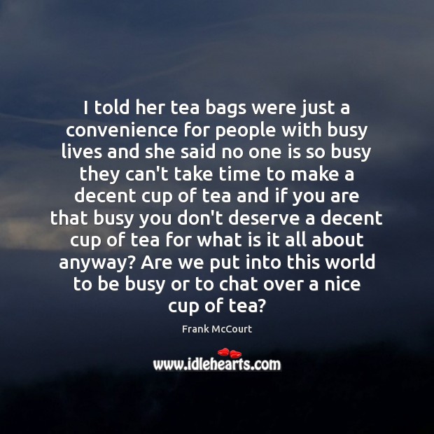 I told her tea bags were just a convenience for people with Frank McCourt Picture Quote