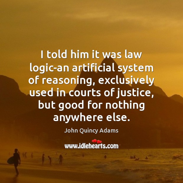 I told him it was law logic-an artificial system of reasoning, exclusively Image
