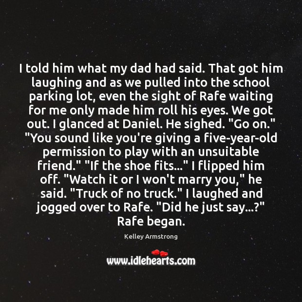 I told him what my dad had said. That got him laughing Kelley Armstrong Picture Quote