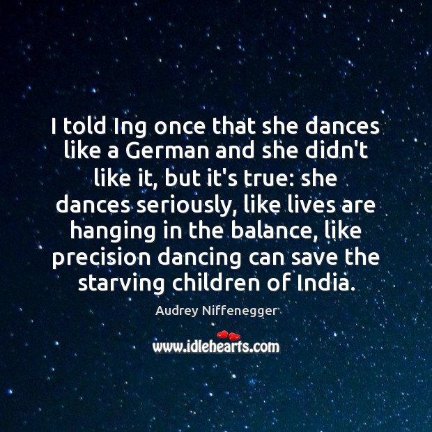 I told Ing once that she dances like a German and she Audrey Niffenegger Picture Quote