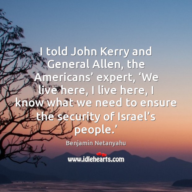 I told John Kerry and General Allen, the Americans’ expert, ‘We live Image
