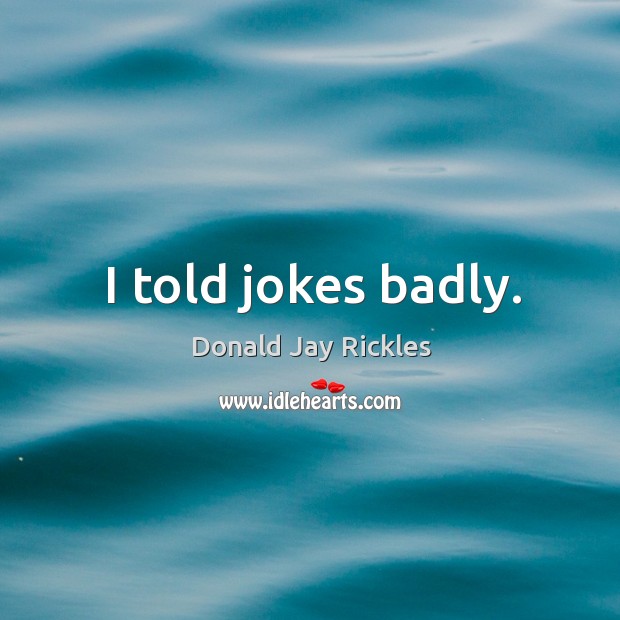 I told jokes badly. Donald Jay Rickles Picture Quote