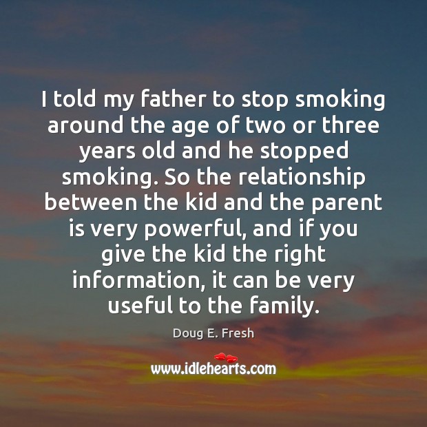 I told my father to stop smoking around the age of two Doug E. Fresh Picture Quote