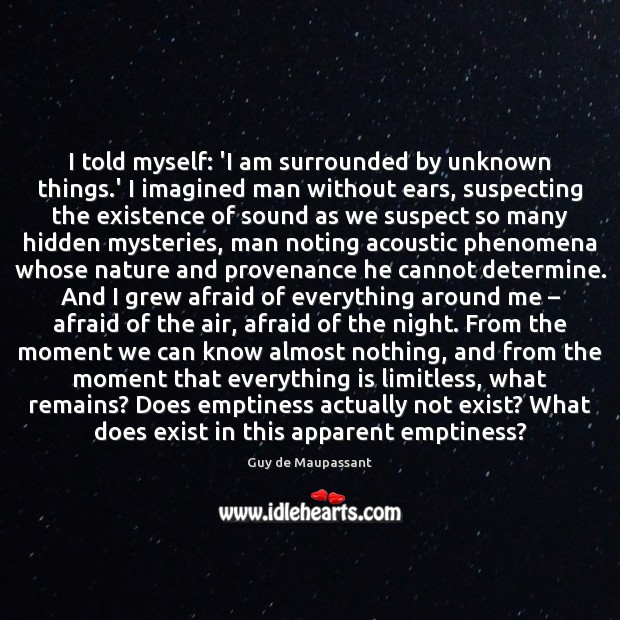 I told myself: ‘I am surrounded by unknown things.’ I imagined Image