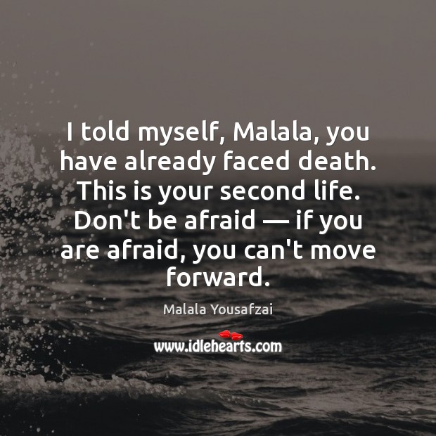 I told myself, Malala, you have already faced death. This is your Don’t Be Afraid Quotes Image