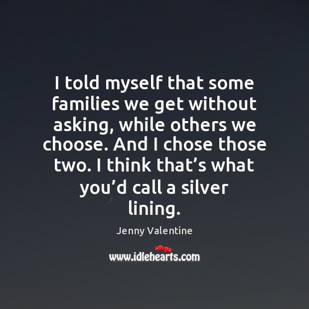 I told myself that some families we get without asking, while others Jenny Valentine Picture Quote