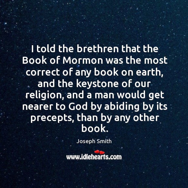 I told the brethren that the book of mormon was the most correct of any book on earth Joseph Smith Picture Quote