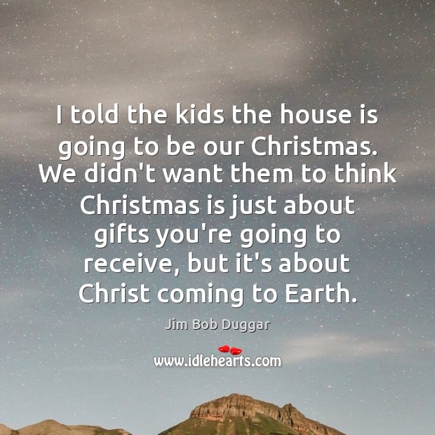 I told the kids the house is going to be our Christmas. Image