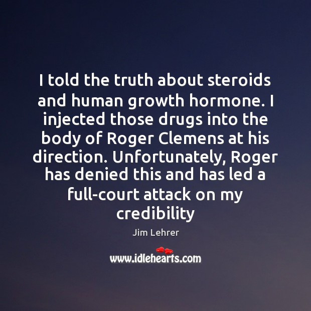 I told the truth about steroids and human growth hormone. I injected Jim Lehrer Picture Quote