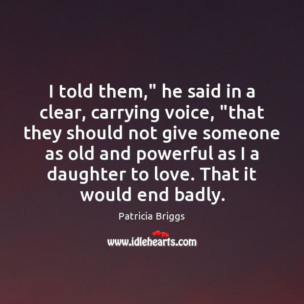 I told them,” he said in a clear, carrying voice, “that they Patricia Briggs Picture Quote