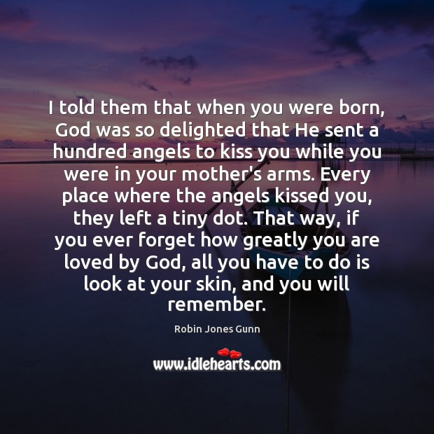 I told them that when you were born, God was so delighted Kiss You Quotes Image