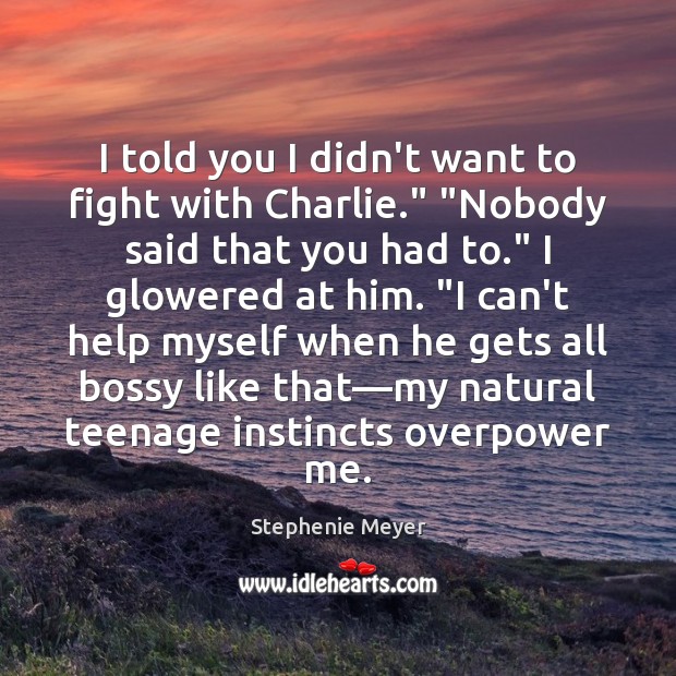 I told you I didn’t want to fight with Charlie.” “Nobody said Stephenie Meyer Picture Quote