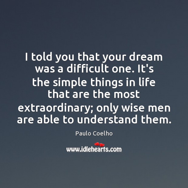 I told you that your dream was a difficult one. It’s the Paulo Coelho Picture Quote
