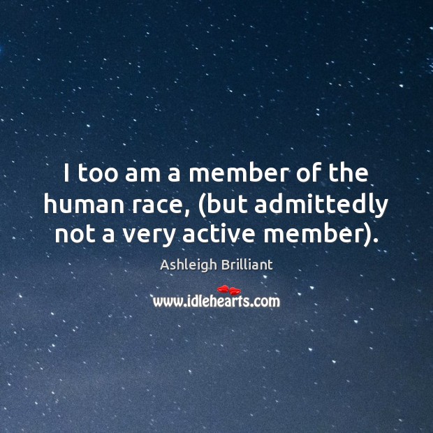 I too am a member of the human race, (but admittedly not a very active member). Image