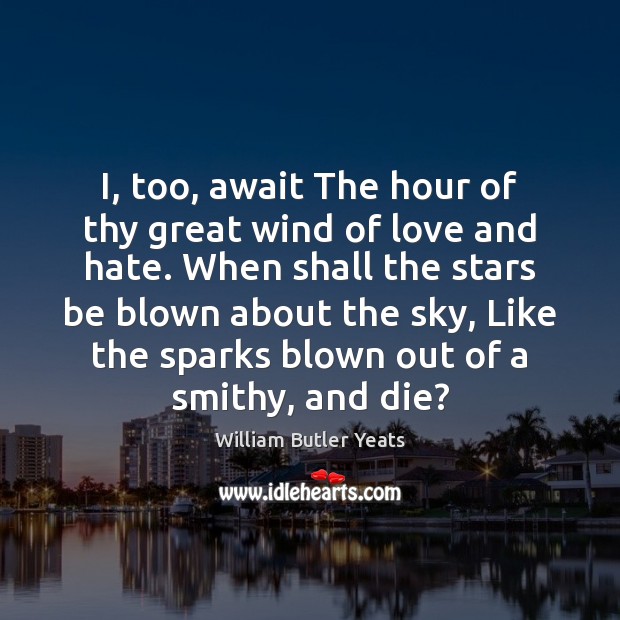 I, too, await The hour of thy great wind of love and Love and Hate Quotes Image