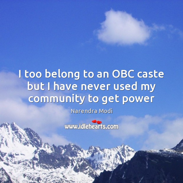 I too belong to an OBC caste but I have never used my community to get power Narendra Modi Picture Quote