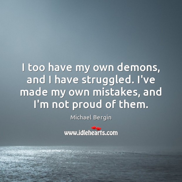 I too have my own demons, and I have struggled. I’ve made Michael Bergin Picture Quote