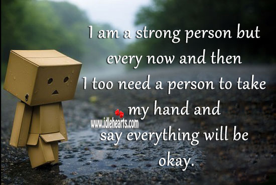 I too need a person to take my hand and say everything will be okay. Image