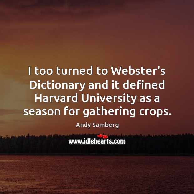 I too turned to Webster’s Dictionary and it defined Harvard University as Andy Samberg Picture Quote