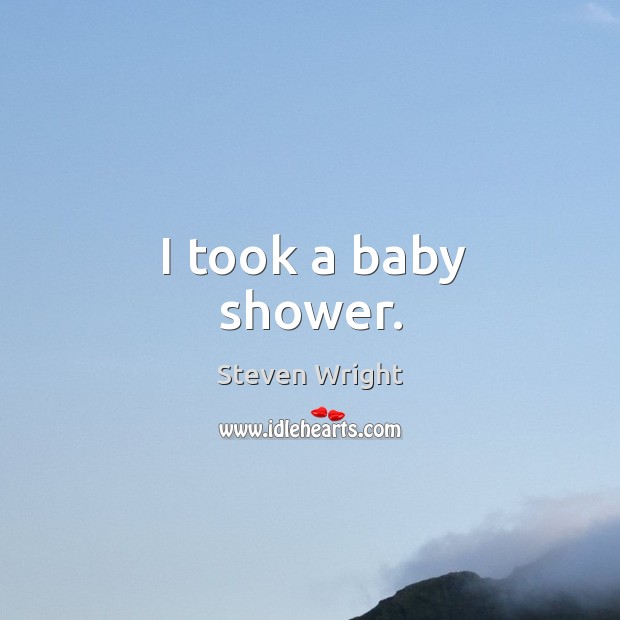 I took a baby shower. Steven Wright Picture Quote