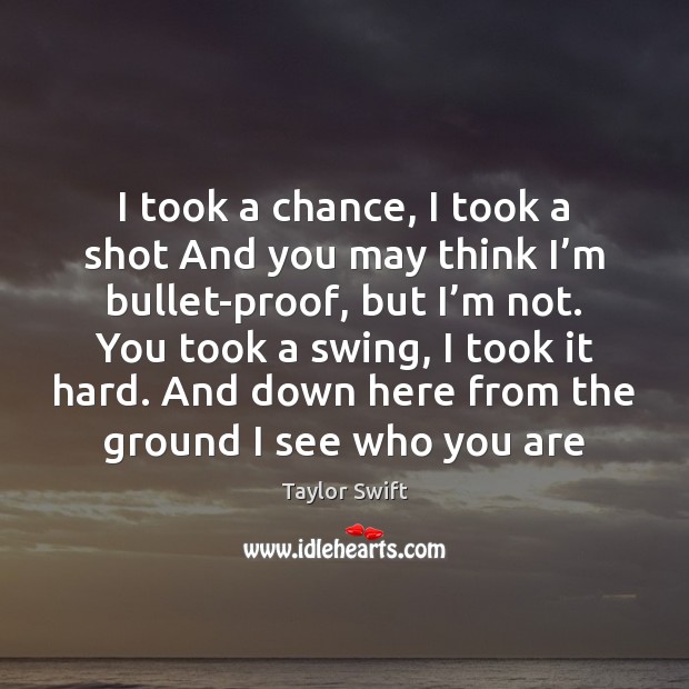 I took a chance, I took a shot And you may think Taylor Swift Picture Quote