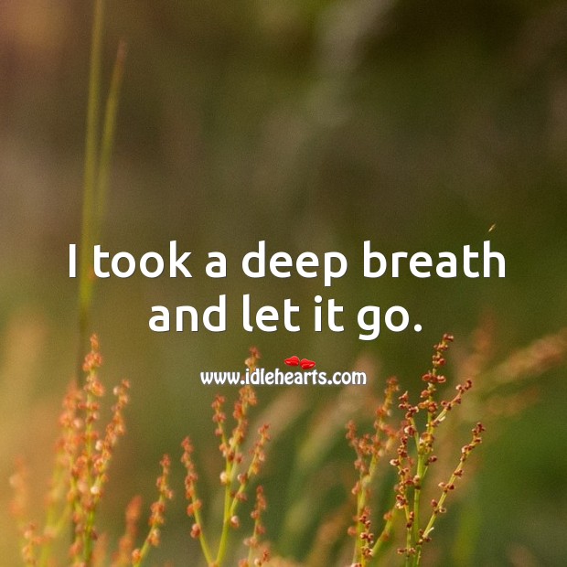 I took a deep breath and let it go. Image