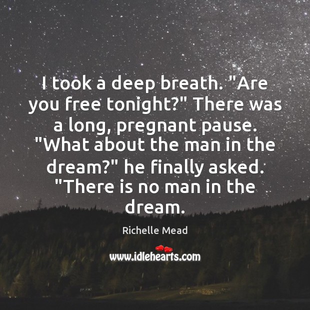 I took a deep breath. “Are you free tonight?” There was a Richelle Mead Picture Quote