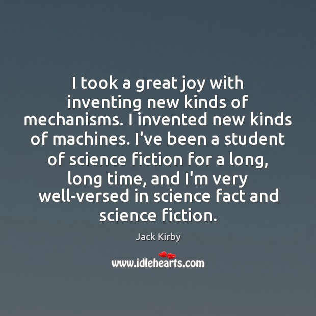 I took a great joy with inventing new kinds of mechanisms. I Jack Kirby Picture Quote