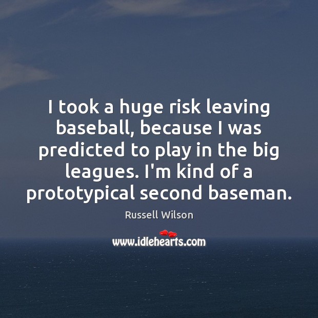 I took a huge risk leaving baseball, because I was predicted to Image